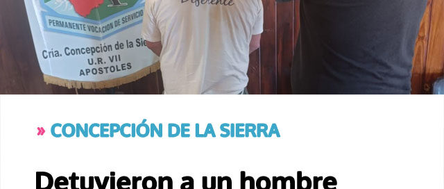 CONCEPCIÓN DE LA SIERRA: Detuvieron a un hombre tras agredir y amenazar a su familia